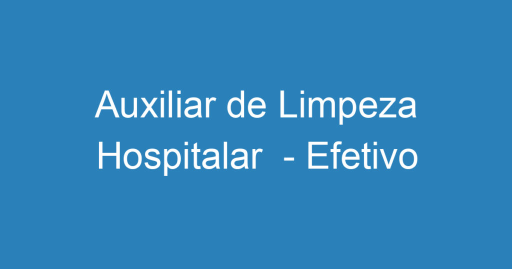 Auxiliar de Limpeza Hospitalar - Efetivo 1