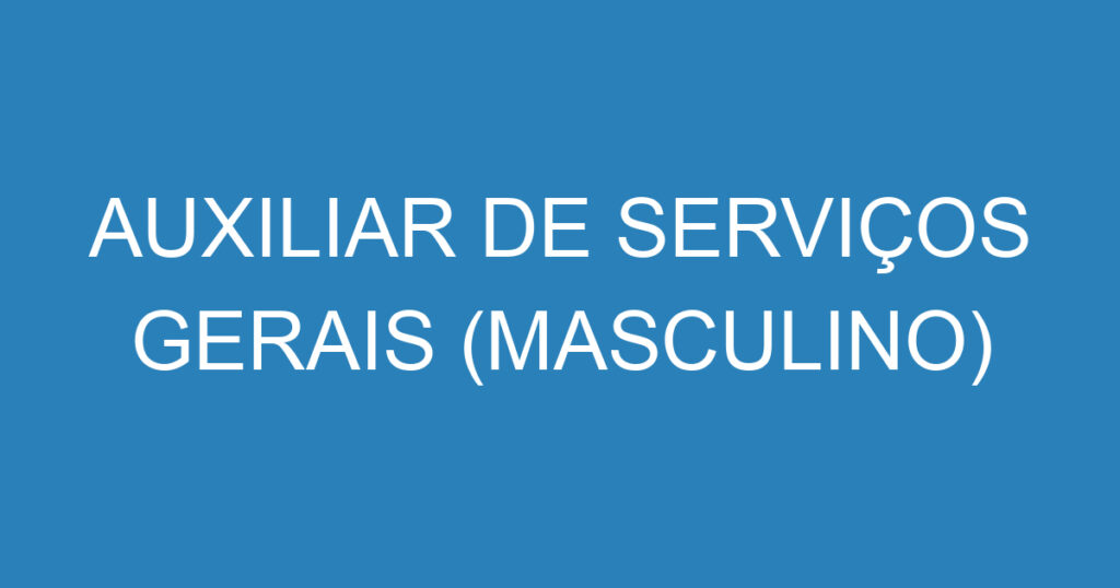 AUXILIAR DE SERVIÇOS GERAIS (MASCULINO) 1