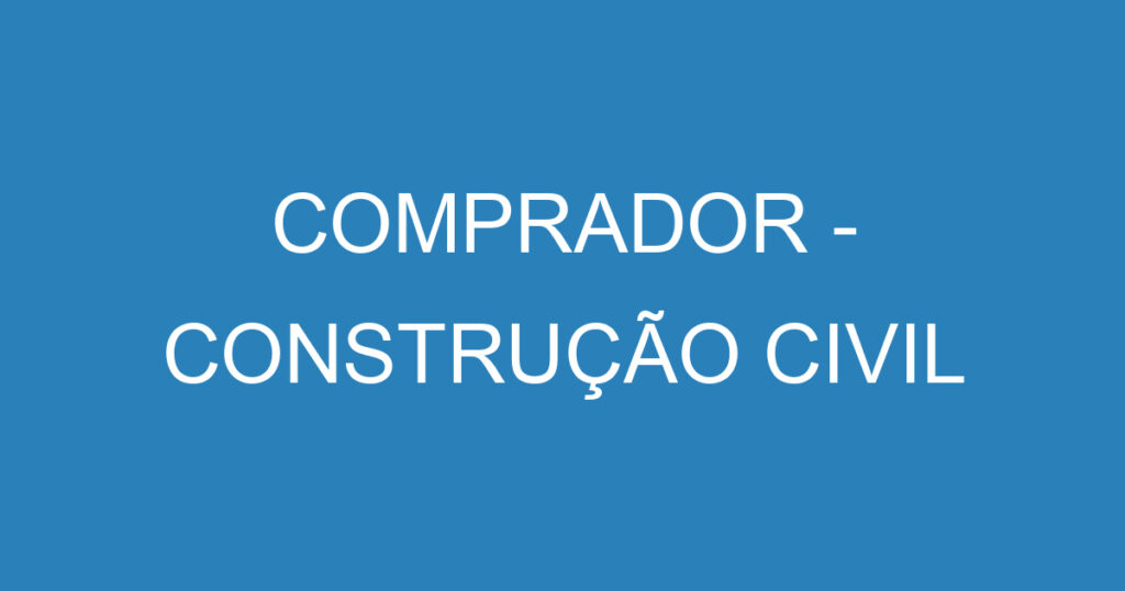 COMPRADOR - CONSTRUÇÃO CIVIL 1