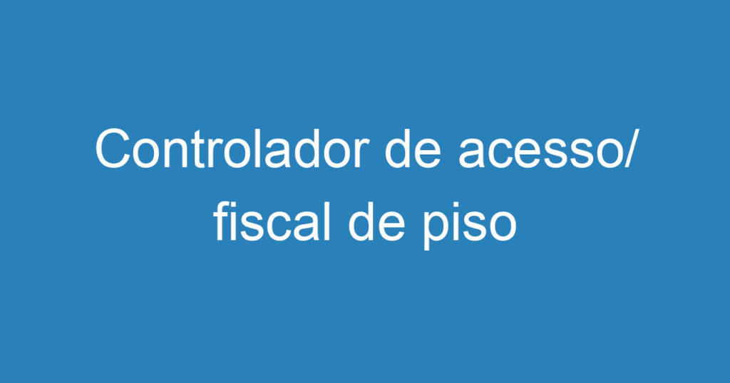 Controlador de acesso/ fiscal de piso 1