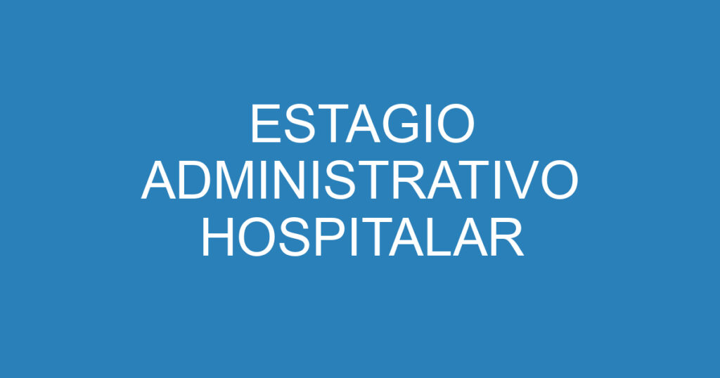 ESTAGIO ADMINISTRATIVO HOSPITALAR 1