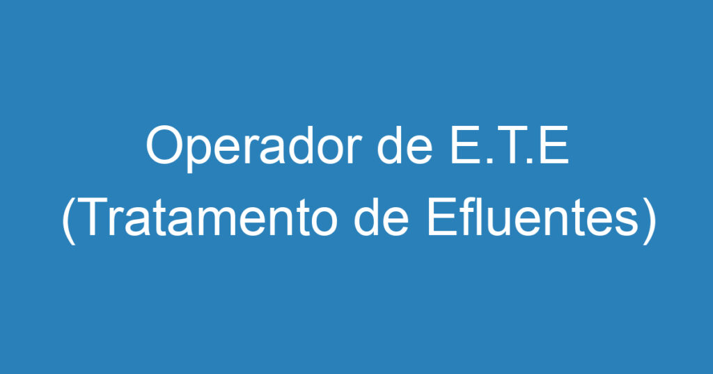 Operador de E.T.E (Tratamento de Efluentes) 1