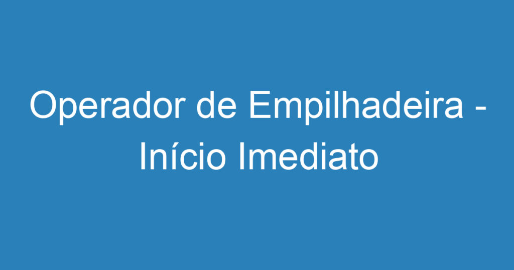 Operador de Empilhadeira - Início Imediato 1