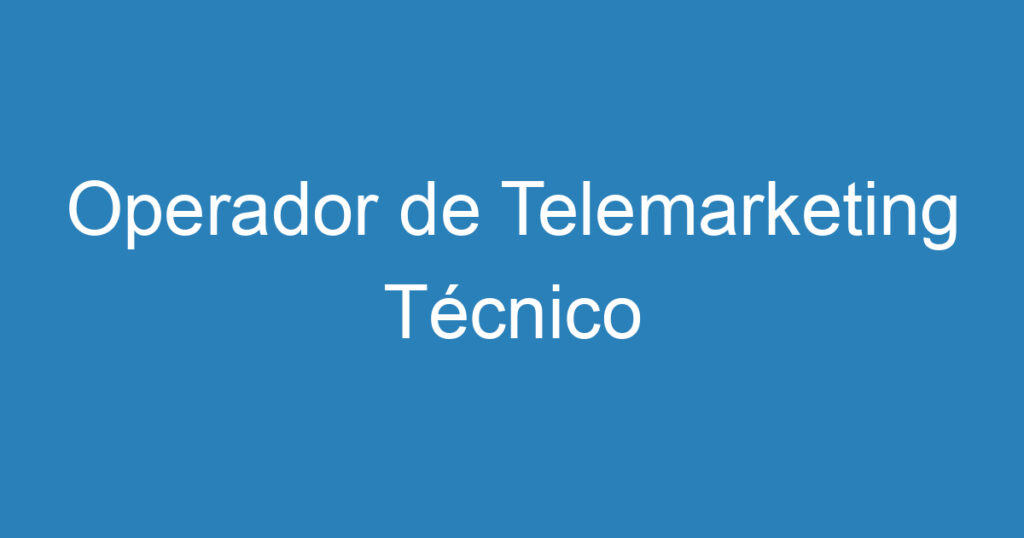 Operador de Telemarketing Técnico 1