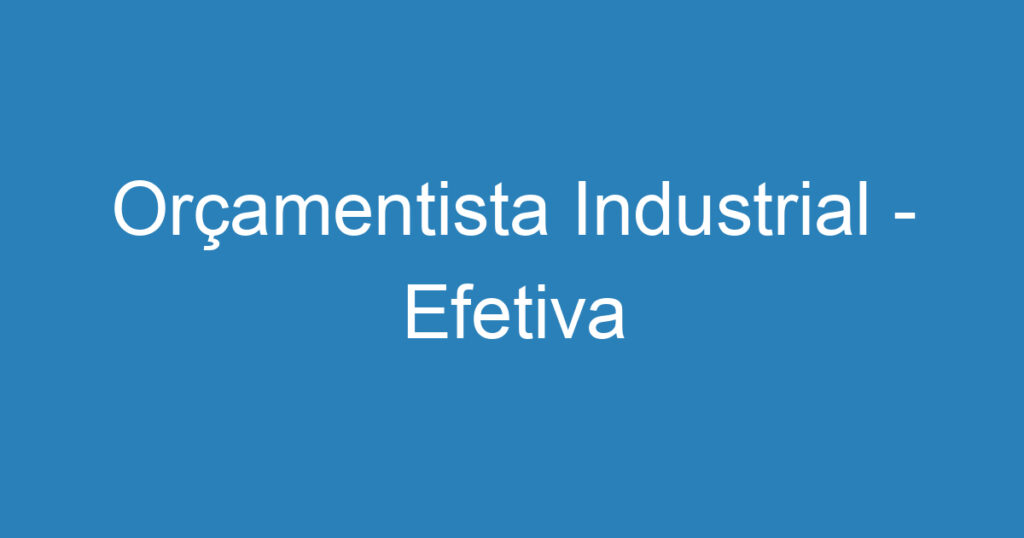 Orçamentista Industrial - Efetiva 1