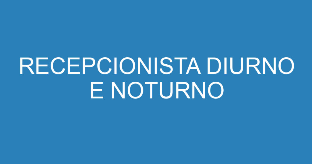 RECEPCIONISTA DIURNO E NOTURNO 1