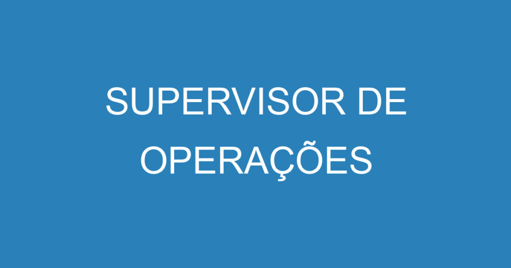 SUPERVISOR DE OPERAÇÕES 1