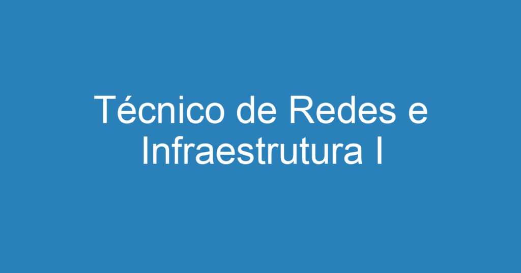 Técnico de Redes e Infraestrutura I 1