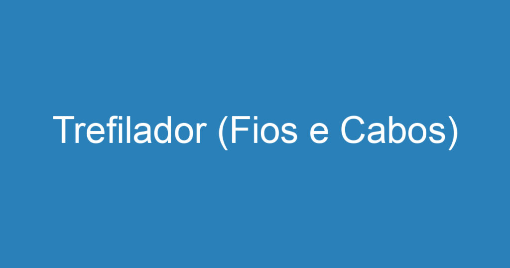 Trefilador (Fios e Cabos) 1