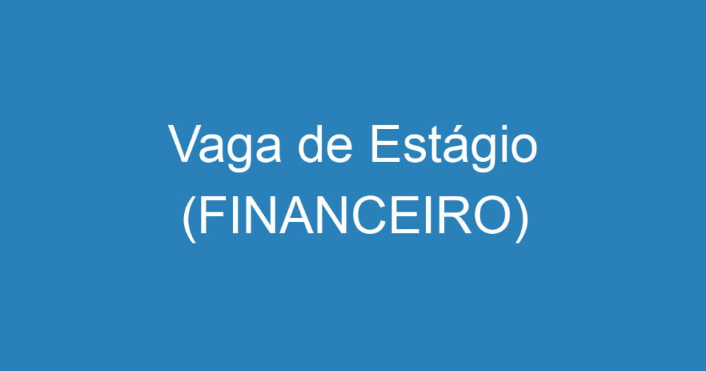 Vaga de Estágio (FINANCEIRO) 1