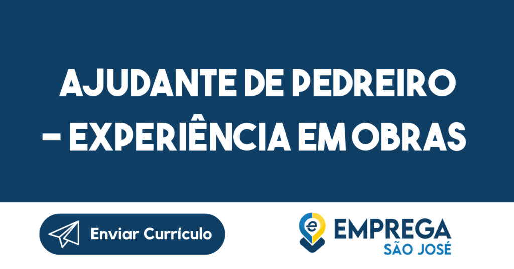 Ajudante de Pedreiro - Experiência em obras industriais - São José dos Campos 1