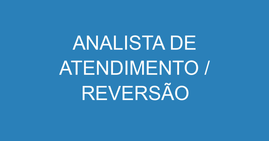 ANALISTA DE ATENDIMENTO / REVERSÃO 1