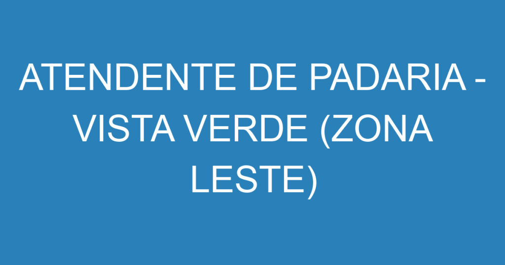 ATENDENTE DE PADARIA - VISTA VERDE (ZONA LESTE) 1