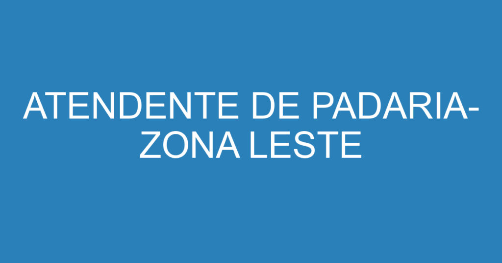 ATENDENTE DE PADARIA- ZONA LESTE 1