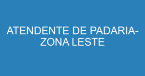 ATENDENTE DE PADARIA- ZONA LESTE 12