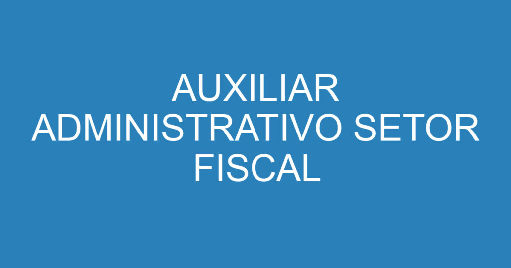 AUXILIAR ADMINISTRATIVO SETOR FISCAL 1