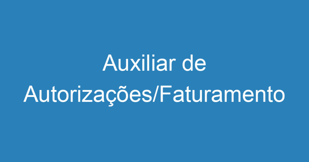 Auxiliar de Autorizações/Faturamento 1