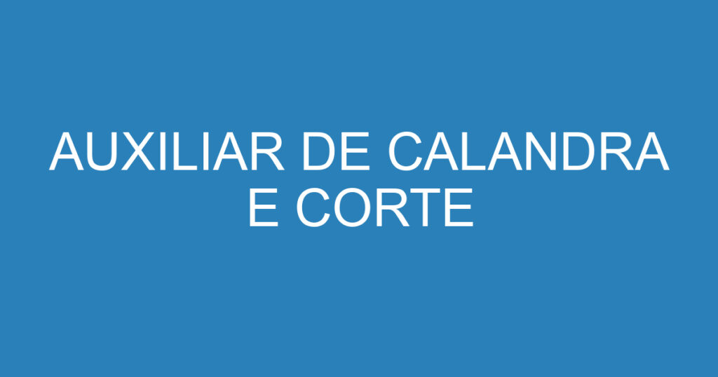 AUXILIAR DE CALANDRA E CORTE 1