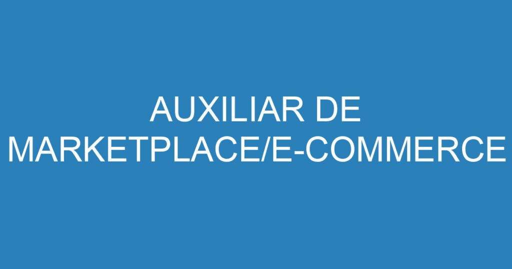 AUXILIAR DE MARKETPLACE/E-COMMERCE 1