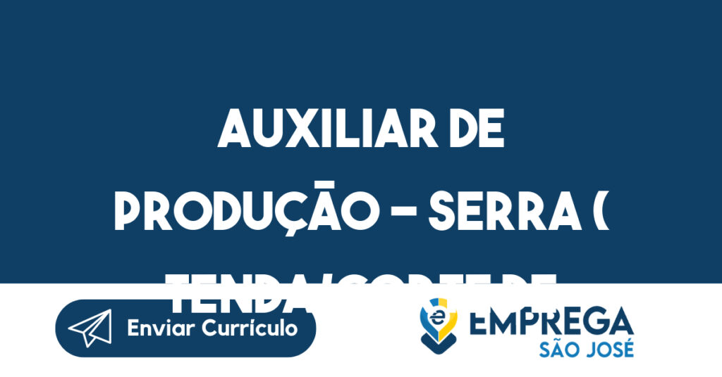 AUXILIAR DE PRODUÇÃO - SERRA ( Tenda/Corte de matéria prima ) 1