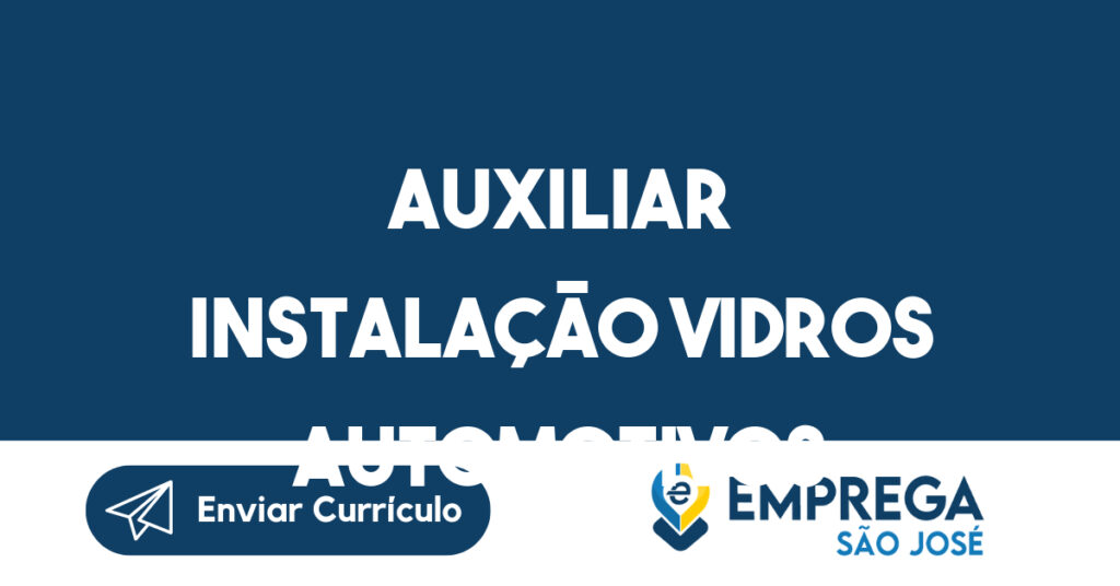 AUXILIAR INSTALAÇÃO VIDROS AUTOMOTIVOS 1