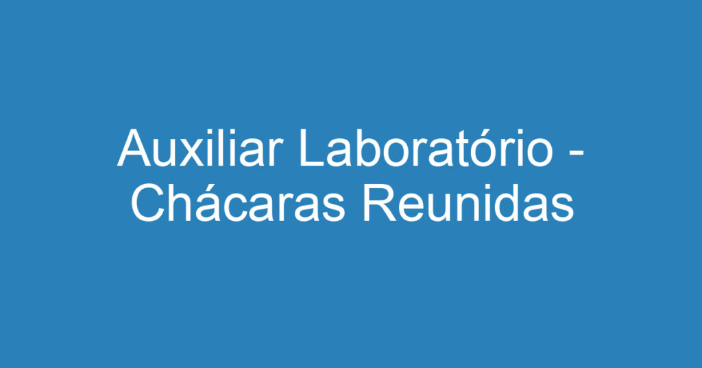 Auxiliar Laboratório - Chácaras Reunidas 1