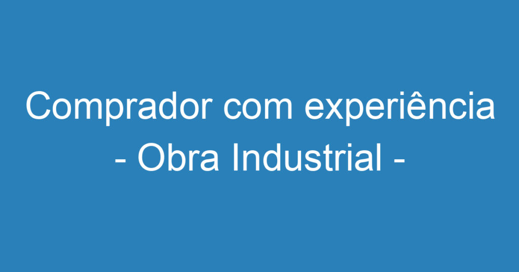 Comprador com experiência - Obra Industrial - São José dos Campos 1