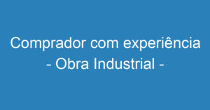 Comprador com experiência - Obra Industrial - São José dos Campos 9