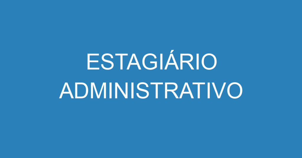 ESTAGIÁRIO ADMINISTRATIVO 1