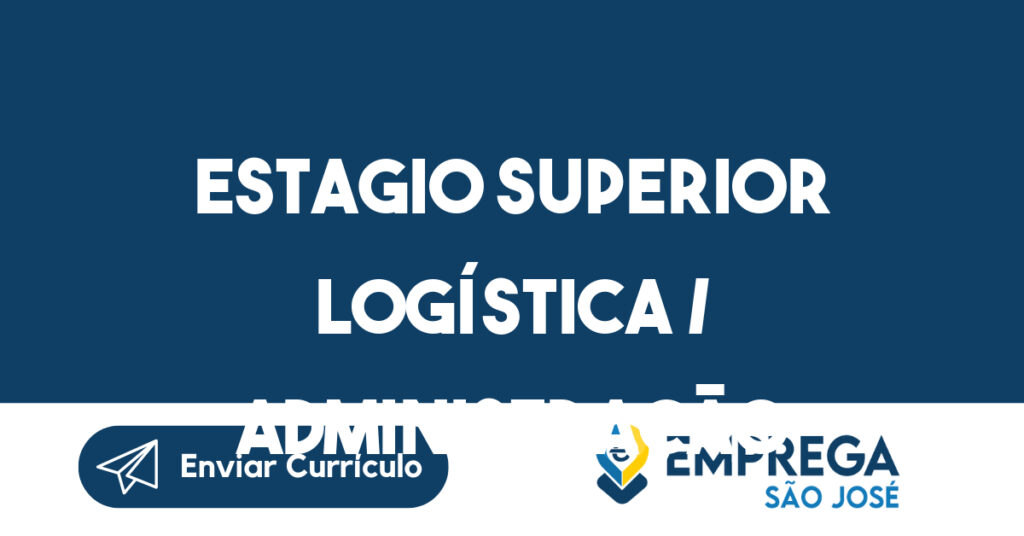 ESTAGIO SUPERIOR LOGÍSTICA / ADMINISTRAÇÃO 1