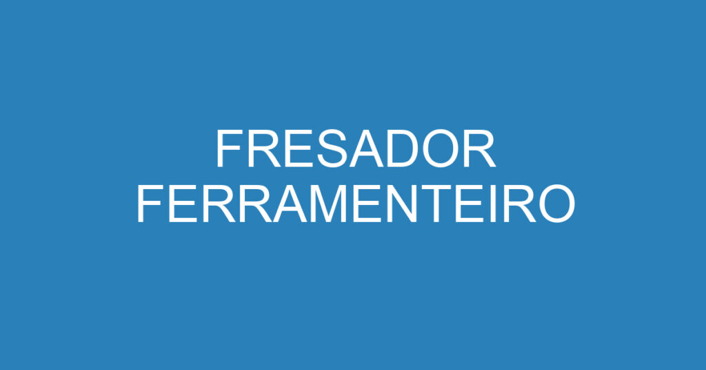 FRESADOR FERRAMENTEIRO 1