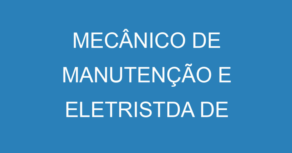 MECÂNICO DE MANUTENÇÃO E ELETRISTDA DE MANUTENÇÃO EFETIVO 1