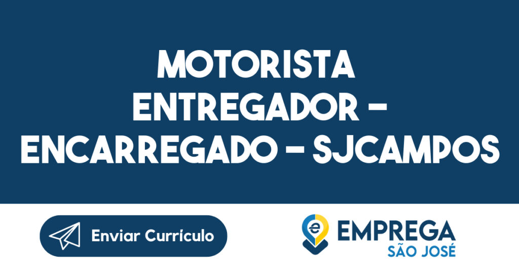 MOTORISTA ENTREGADOR - ENCARREGADO - SJCAMPOS 1