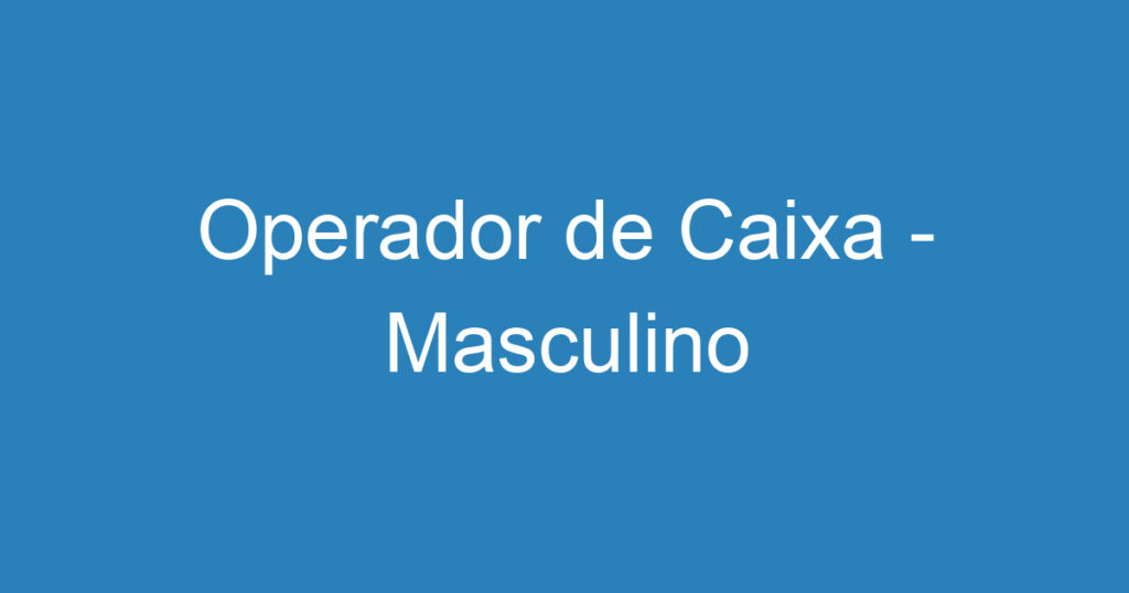 Operador de Caixa - Masculino 1