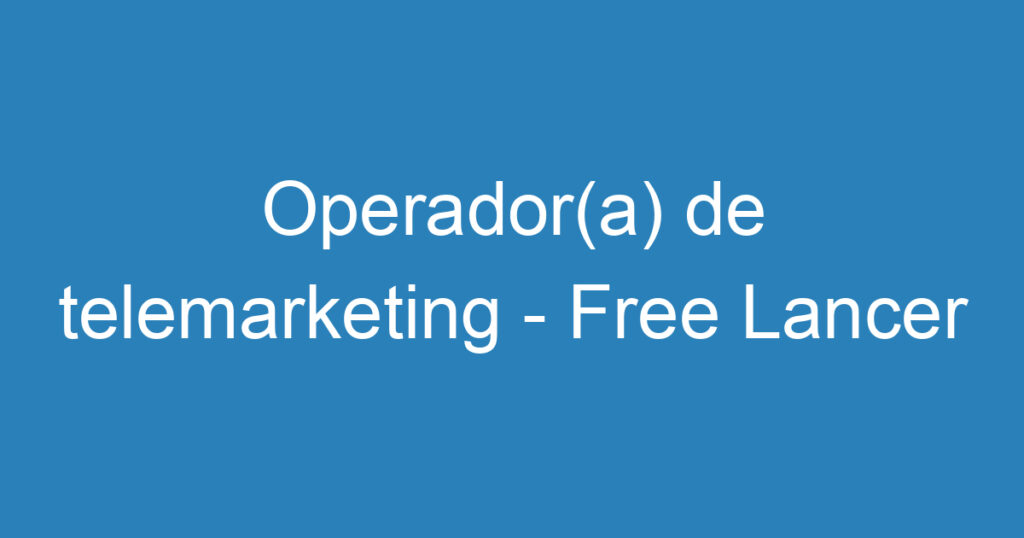 Operador(a) de telemarketing - Free Lancer 1