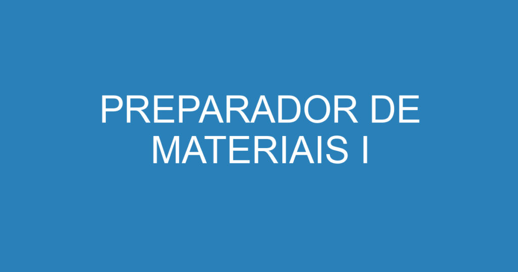 PREPARADOR DE MATERIAIS I 1