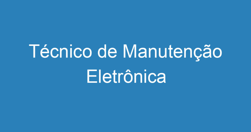 Técnico de Manutenção Eletrônica 1