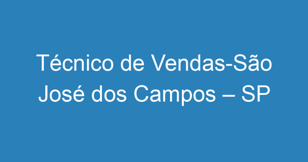 Técnico de Vendas-São José dos Campos – SP 1