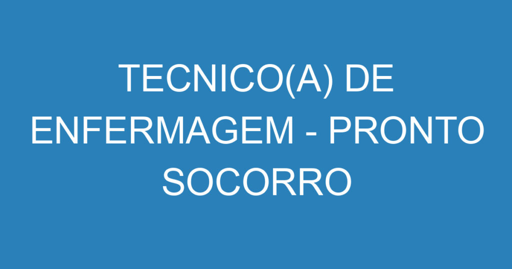 TECNICO(A) DE ENFERMAGEM - PRONTO SOCORRO 1