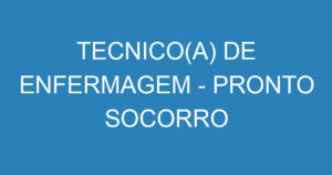 TECNICO(A) DE ENFERMAGEM - PRONTO SOCORRO 2