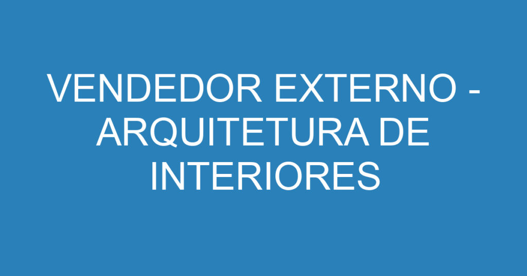 VENDEDOR EXTERNO - ARQUITETURA DE INTERIORES 1