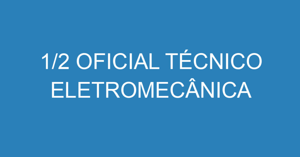 1/2 OFICIAL TÉCNICO ELETROMECÂNICA 1