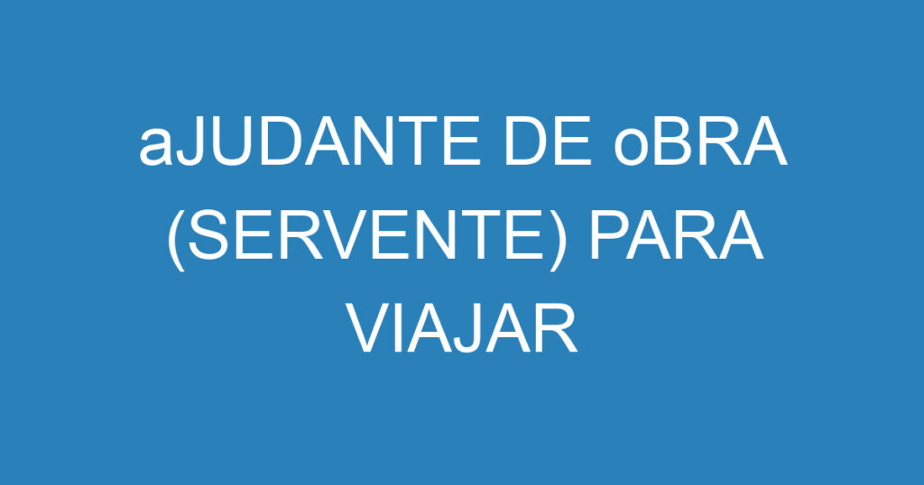 aJUDANTE DE oBRA (SERVENTE) PARA VIAJAR 1