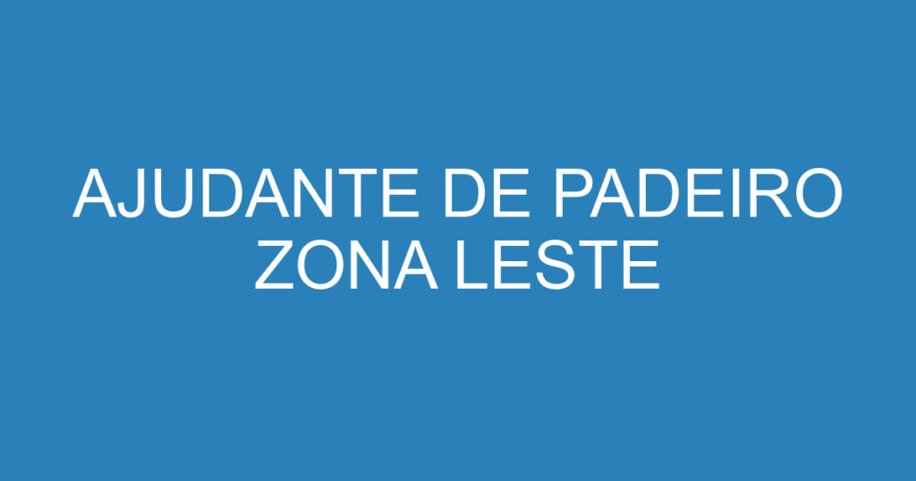 AJUDANTE DE PADEIRO ZONA LESTE 1