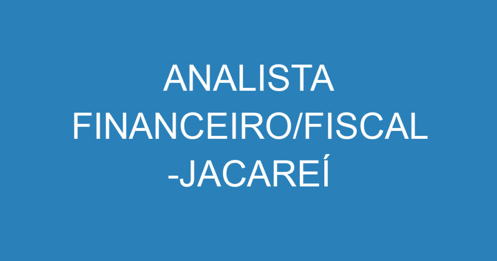 ANALISTA FINANCEIRO/FISCAL -JACAREÍ 1