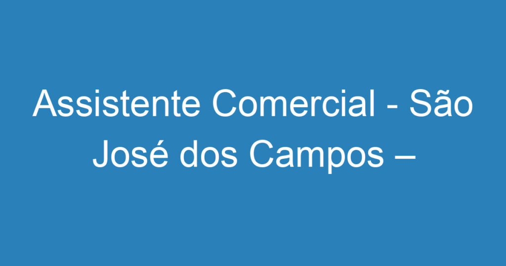 Assistente Comercial - São José dos Campos – SP 1