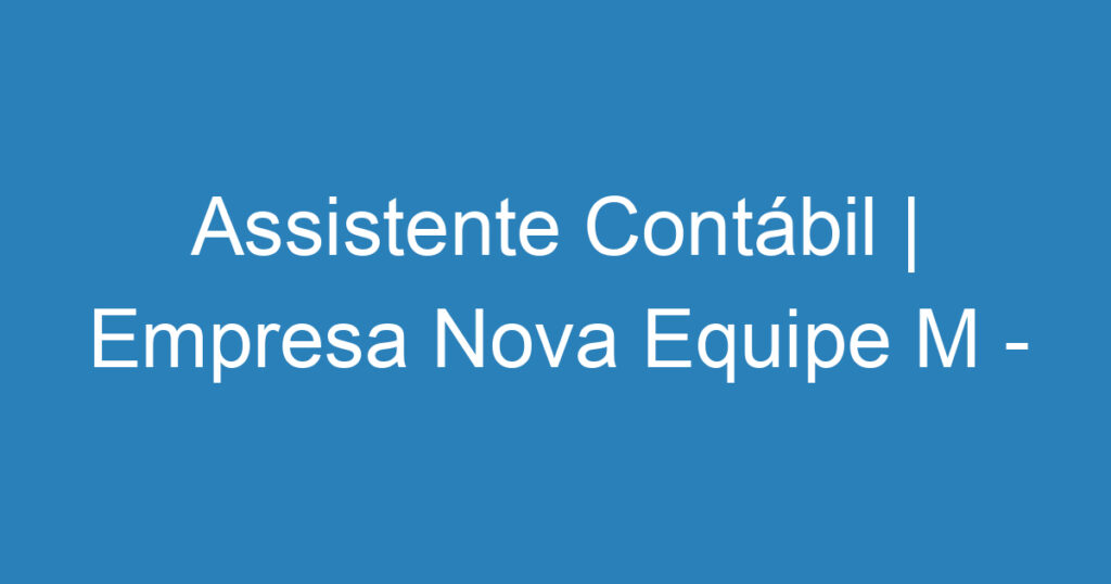 Assistente Contábil | Empresa Nova Equipe M - São José dos Campos 1