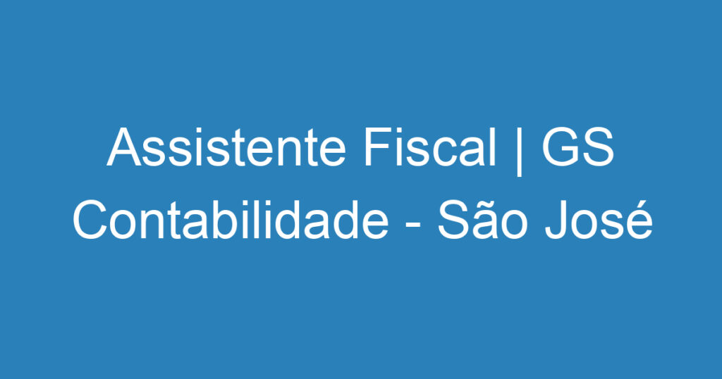 Assistente Fiscal | GS Contabilidade - São José dos Campos 1