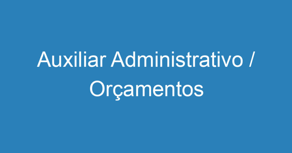 Auxiliar Administrativo / Orçamentos 1