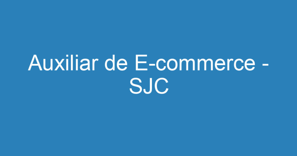 Auxiliar de E-commerce - SJC 1